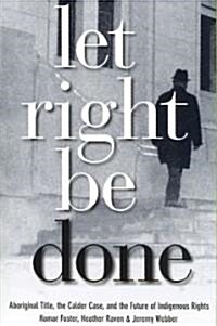 Let Right Be Done: Aboriginal Title, the Calder Case, and the Future of Indigenous Rights (Paperback)