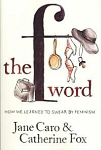 The F Word: How We Learned to Swear by Feminism (Paperback)
