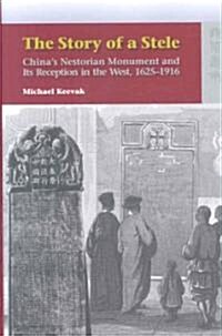 The Story of a Stele: Chinas Nestorian Monument and Its Reception in the West, 1625-1916 (Hardcover)