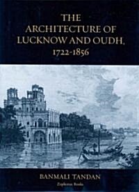 The Architecture of Lucknow and Oudh 1722-1856 : Its Evolution in an Aesthetic and Social Context (Hardcover)