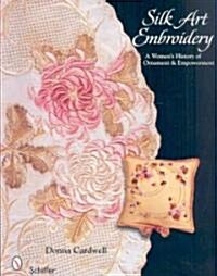 Silk Art Embroidery: A Womans History of Ornament & Empowerment (Paperback)