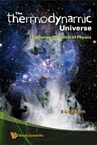 Thermodynamic Universe, The: Exploring the Limits of Physics (Hardcover)