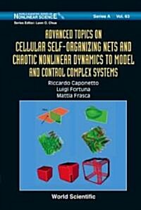 Advanced Topics on Cellular Self-Organizing Nets and Chaotic Nonlinear Dynamics to Model and Control Complex Systems                                   (Hardcover)