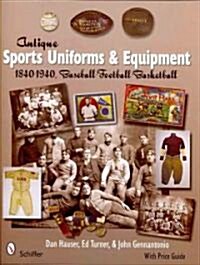 Antique Sports Uniforms & Equipment: Baseball, Football, Basketball 1840-1940 (Hardcover)