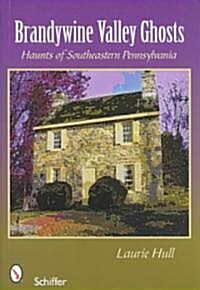 Brandywine Valley Ghosts: Haunts of Southeastern Pennsylvania (Paperback)