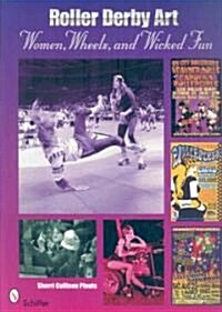 Roller Derby Art: Women, Wheels, and Wicked Fun (Paperback)