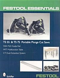 Festool(r) Essentials: Ts 55 & Ts 75 Portable Plunge Saws: With Fs/2 Guide Rail, Mft Multifunction Table, & CT Dust Extraction System (Paperback)