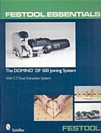 Festool(r) Essentials: The Domino Df 500 Joining System: With CT Dust Extraction System (Paperback)