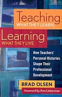 Teaching What They Learn, Learning What They Live : How Teachers Personal Histories Shape Their Professional Development (Paperback)