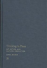 Thinking in Place: Art, Action, and Cultural Production (Hardcover)