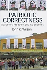 Patriotic Correctness: Academic Freedom and Its Enemies (Paperback)