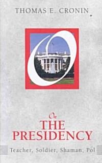 On the Presidency: Teacher, Soldier, Shaman, Pol (Paperback)