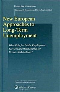 New European Approaches to Long-Term Unemployment: What Role for Public Employment Services and What Market for Private Stakeholders? (Hardcover)
