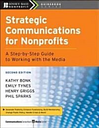 Strategic Communications for Nonprofits: A Step-By-Step Guide to Working with the Media (Paperback, 2)