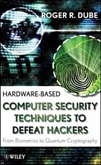 Hardware-Based Computer Security Techniques to Defeat Hackers: From Biometrics to Quantum Cryptography (Hardcover)