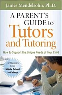 A Parents Guide to Tutors and Tutoring : How to Support the Unique Needs of Your Child (Paperback)