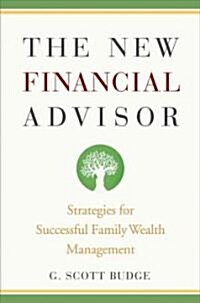 The New Financial Advisor : Strategies for Successful Family Wealth Management (Hardcover)