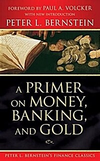 A Primer on Money, Banking, and Gold (Peter L. Bernsteins Finance Classics) (Paperback)