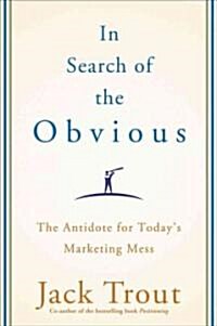 In Search of the Obvious : The Antidote for Todays Marketing Mess (Hardcover)