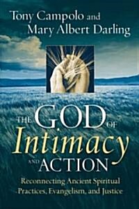 The God of Intimacy and Action : Reconnecting Ancient Spiritual Practices, Evangelism, and Justice (Paperback)