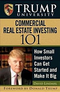 Trump University Commercial Real Estate 101 : How Small Investors Can Get Started and Make it Big (Hardcover)