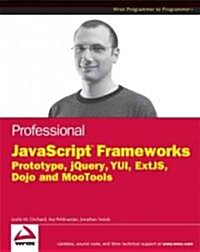 Professional JavaScript Frameworks: Prototype, YUI, Ext JS, Dojo and MooTools (Paperback)