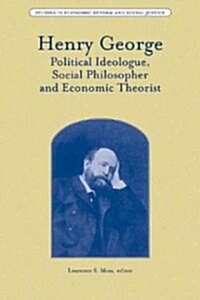 Henry George: Political Ideologue, Social Philosopher and Economic Theorist (Hardcover)