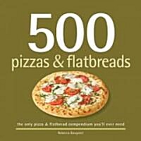500 Pizzas & Flatbreads: The Only Pizza and Flatbread Compendium Youll Ever Need (Hardcover)
