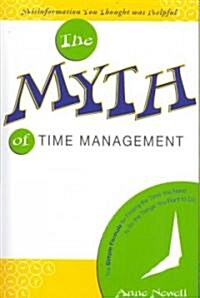 The Myth of Time Management: The Simple Formula for Finding the Time You Need to Do the Things You Want to Do                                          (Paperback)