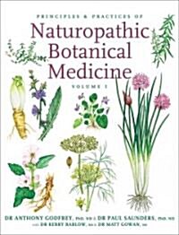 Principles and Practices of Naturopathic Botanical Medicine: Volume 1: Botanical Medicine Monographs (Hardcover)