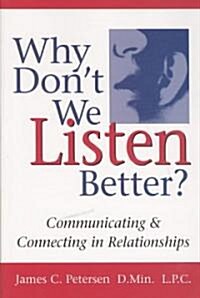 Why Dont We Listen Better?: Communicating & Connecting in Relationships (Paperback)