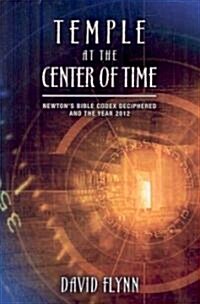 Temple at the Center of Time: Newtons Bible Codex Deciphered and the Year 2012 (Paperback)