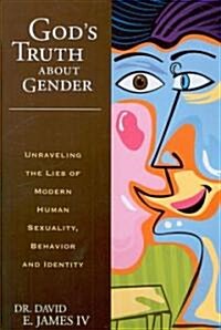 Gods Truth about Gender: Unraveling the Lies of Modern Human Sexuality, Behavior, and Identity (Paperback)