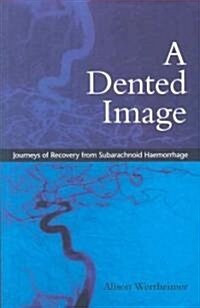 A Dented Image : Journeys of Recovery from Subarachnoid Haemorrhage (Paperback)