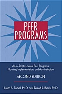 Peer Programs : An In-Depth Look at Peer Programs: Planning, Implementation, and Administration (Paperback, 2 ed)