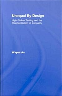 Unequal By Design : High-Stakes Testing and the Standardization of Inequality (Hardcover)