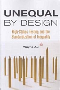 Unequal by Design : High-stakes Testing and the Standardization of Inequality (Paperback)