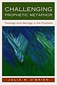 Challenging Prophetic Metaphor: Theology and Ideology in the Prophets (Paperback)