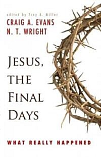 Jesus, the Final Days: What Really Happened (Paperback)