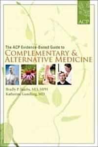 The ACP Evidence-Based Guide to Complementary & Alternative Medicine (Paperback, 1st)