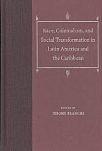 Race, Colonialism, and Social Transformation in Latin America and the Caribbean (Hardcover)