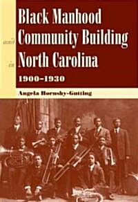 Black Manhood and Community Building in North Carolina, 1900-1930 (Hardcover, 1st)