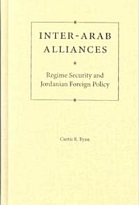 Inter-Arab Alliances: Regime Security and Jordanian Foreign Policy (Library Binding)