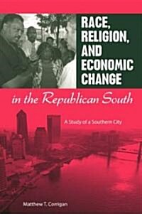 Race, Religion, and Economic Change in the Republican South: A Study of a Southern City (Paperback)