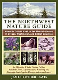 The Northwest Nature Guide: Where to Go and What to See Month by Month in Oregon, Washington, and British Columbia (Paperback)