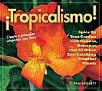 Tropicalismo!: Spice Up Your Garden with Cannas, Bananas, and 93 Other Eye-Catching Tropical Plants (Paperback)