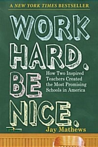 Work Hard. Be Nice.: How Two Inspired Teachers Created the Most Promising Schools in America (Paperback)