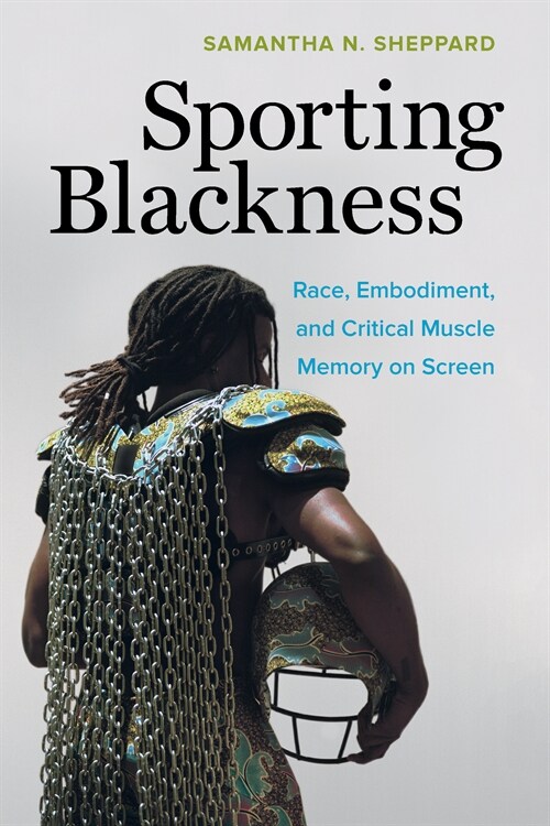 Sporting Blackness: Race, Embodiment, and Critical Muscle Memory on Screen (Paperback)