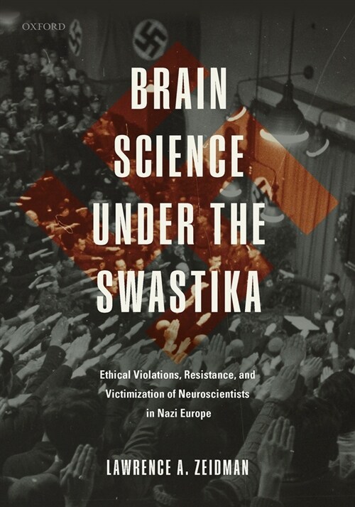 Brain Science under the Swastika : Ethical Violations, Resistance, and Victimization of Neuroscientists in Nazi Europe (Hardcover)