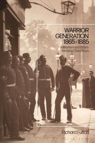 Warrior Generation 1865-1885 : Militarism and British Working Class Boys (Hardcover)